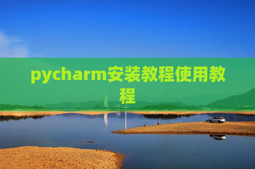 pycharm安装教程使用教程 pycharm安装教程使用教程
